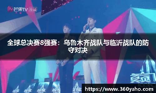 全球总决赛8强赛：乌鲁木齐战队与临沂战队的防守对决